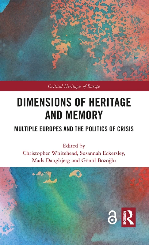 Dimensions of Heritage and Memory: Multiple Europes and the Politics of Crisis (Critical Heritages of Europe)