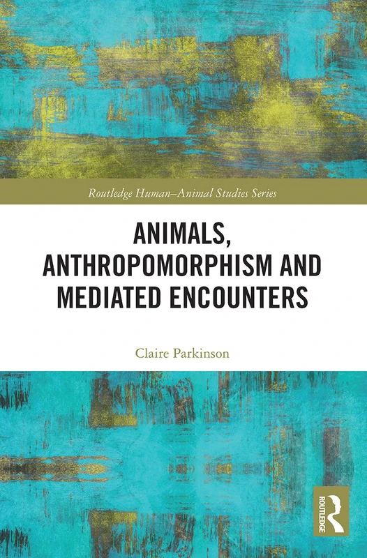 Animals, Anthropomorphism and Mediated Encounters (Routledge Human-Animal Studies Series)