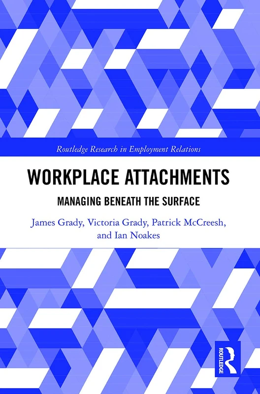 Workplace Attachments: Managing Beneath the Surface (Routledge Research in Employment Relations)