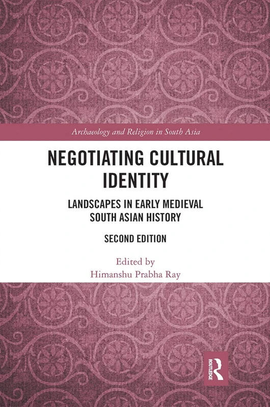 Negotiating Cultural Identity: Landscapes in Early Medieval South Asian History (Archaeology and Religion in South Asia)