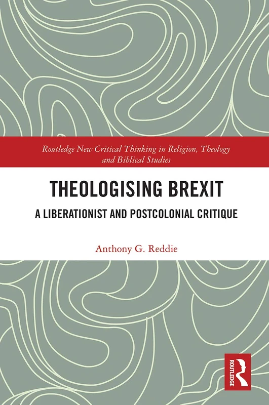 Theologising Brexit: A Liberationist and Postcolonial Critique (Routledge New Critical Thinking in Religion, Theology and Biblical Studies)
