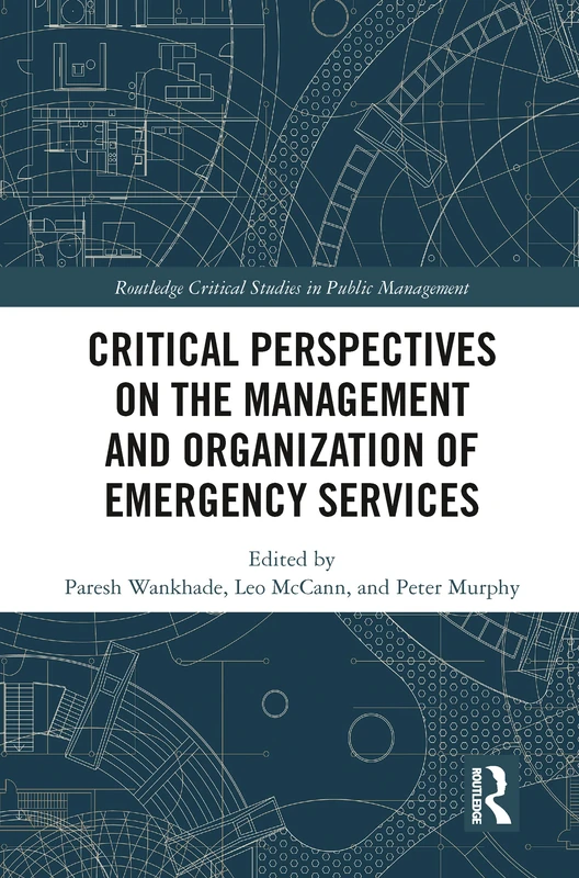 Critical Perspectives on the Management and Organization of Emergency Services (Routledge Critical Studies in Public Management)