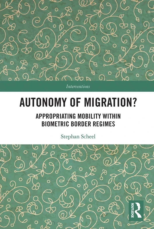 Autonomy of Migration?: Appropriating Mobility within Biometric Border Regimes (Interventions)