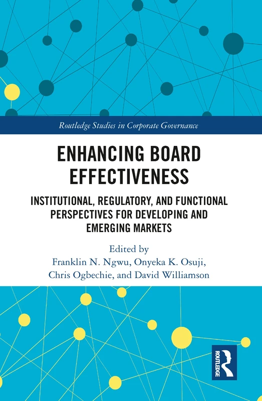 Enhancing Board Effectiveness: Institutional, Regulatory and Functional Perspectives for Developing and Emerging Markets (Routledge Studies in Corporate Governance)