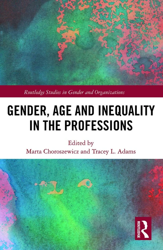 Gender, Age and Inequality in the Professions: Exploring the Disordering, Disruptive and Chaotic Properties of Communication (Routledge Studies in Gender and Organizations)