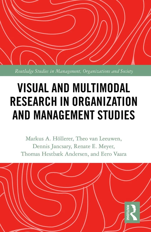 Visual and Multimodal Research in Organization and Management Studies (Routledge Studies in Management, Organizations and Society)