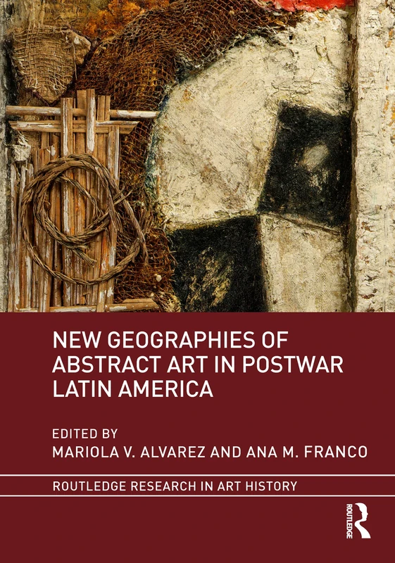 New Geographies of Abstract Art in Postwar Latin America (Routledge Research in Art History)