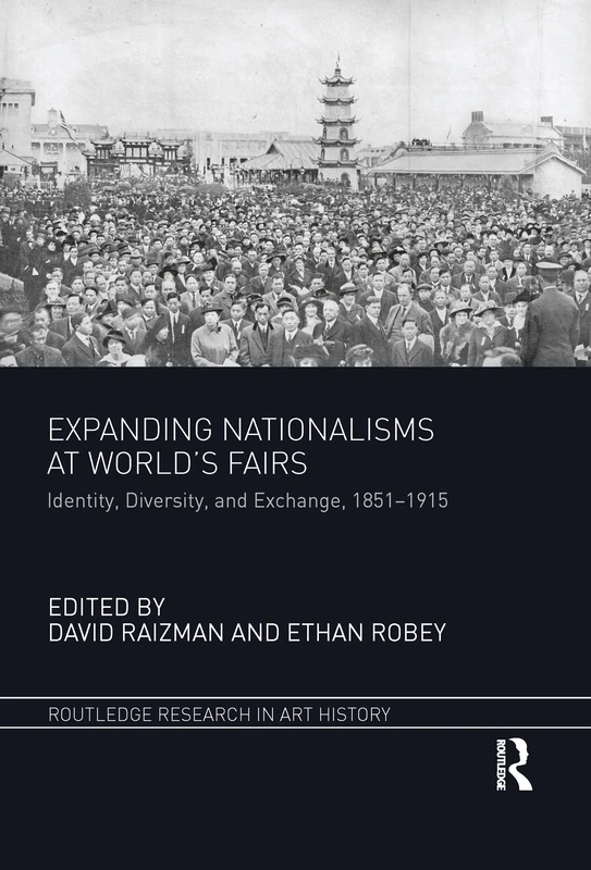 Expanding Nationalisms at World's Fairs: Identity, Diversity, and Exchange, 1851-1915 (Routledge Research in Art History)