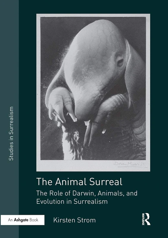 The Animal Surreal: The Role of Darwin, Animals, and Evolution in Surrealism (Studies in Surrealism)