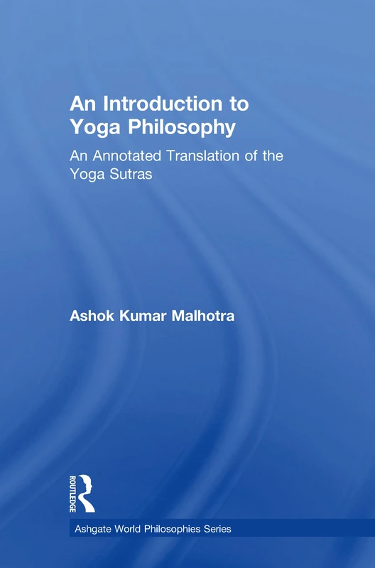 An Introduction to Yoga Philosophy: An Annotated Translation of the Yoga Sutras (Ashgate World Philosophies Series)