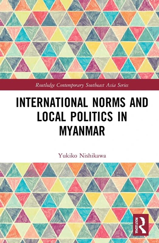 International Norms and Local Politics in Myanmar (Routledge Contemporary Southeast Asia Series)