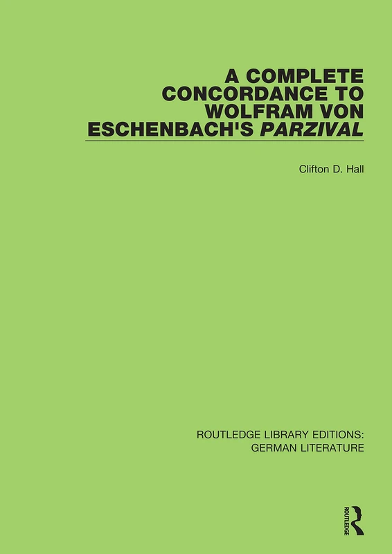 A Complete Concordance to Wolfram von Eschenbach’s Parzival: 16 (Routledge Library Editions: German Literature)