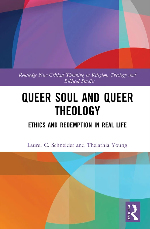 Queer Soul and Queer Theology: Ethics and Redemption in Real Life (Routledge New Critical Thinking in Religion, Theology and Biblical Studies)