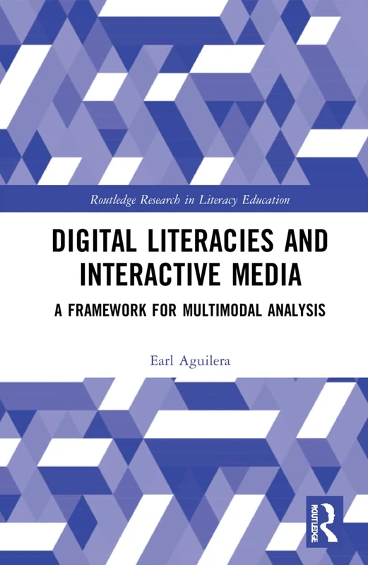 Digital Literacies and Interactive Media: A Framework for Multimodal Analysis (Routledge Research in Literacy Education)