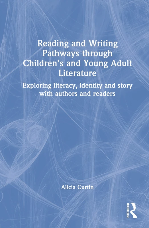 Reading and Writing Pathways through Children’s and Young Adult Literature: Exploring literacy, identity and story with authors and readers