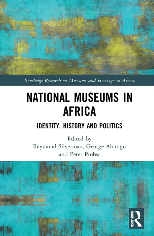 National Museums in Africa: Identity, History and Politics (Routledge Research on Museums and Heritage in Africa)