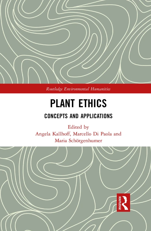 Plant Ethics: Concepts and Applications (Routledge Environmental Humanities)