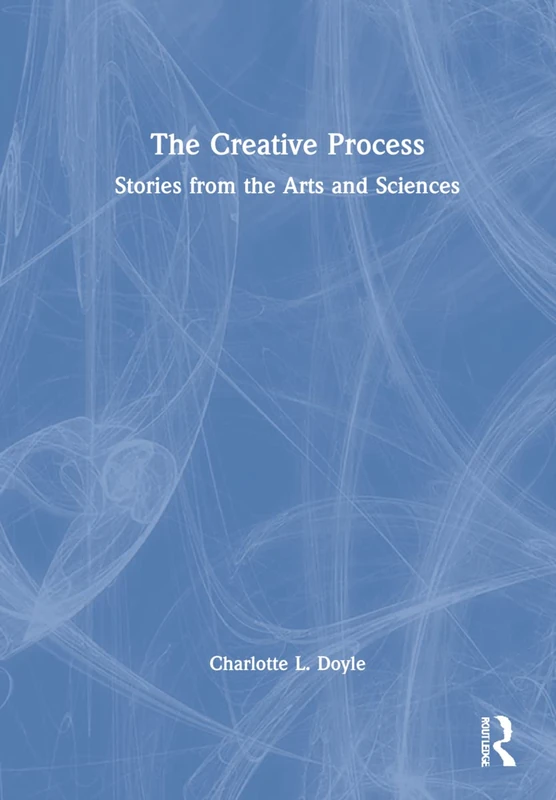 The Creative Process: Stories from the Arts and Sciences