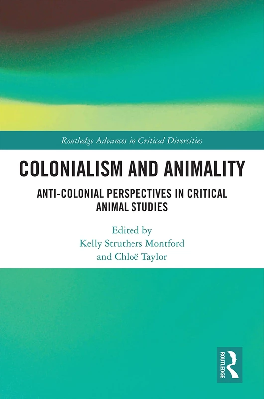 Routledge Colonialism and Animality - Critical Animal Studies