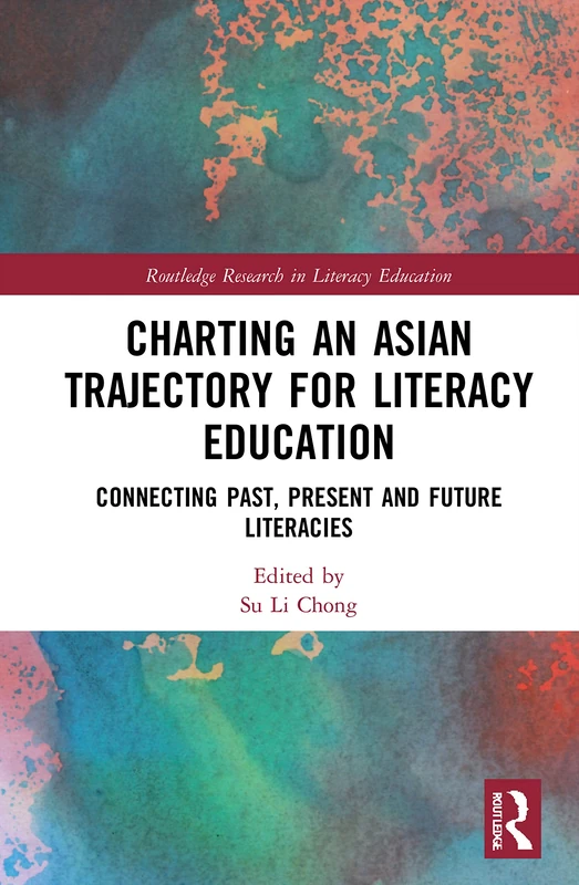 Charting an Asian Trajectory for Literacy Education: Connecting Past, Present and Future Literacies (Routledge Research in Literacy Education)