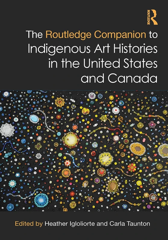 The Routledge Companion to Indigenous Art Histories in the United States and Canada (Routledge Art History and Visual Studies Companions)