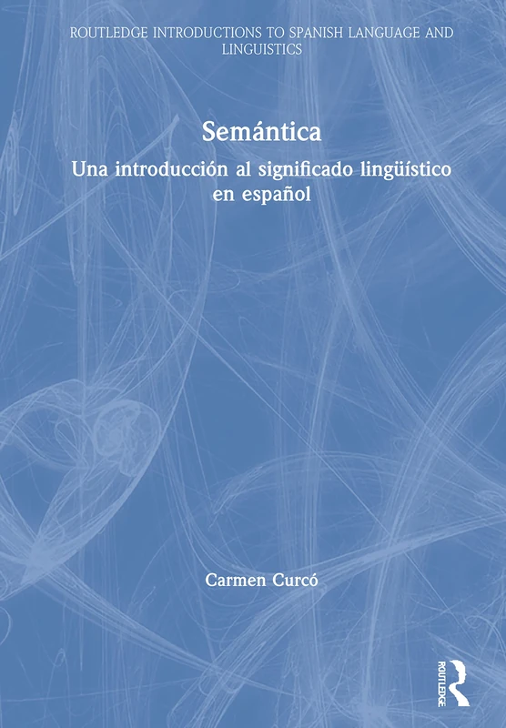 Semántica: Una introducción al significado lingüístico en español (Routledge Introductions to Spanish Language and Linguistics)
