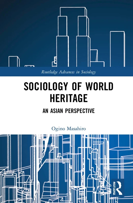 Sociology of World Heritage: An Asian Perspective (Routledge Advances in Sociology)
