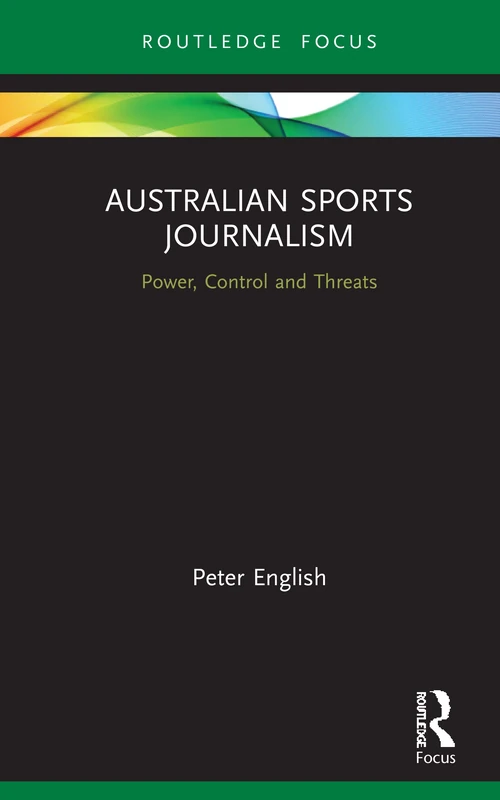 Australian Sports Journalism: Power, Control and Threats (Routledge Focus on Journalism Studies)