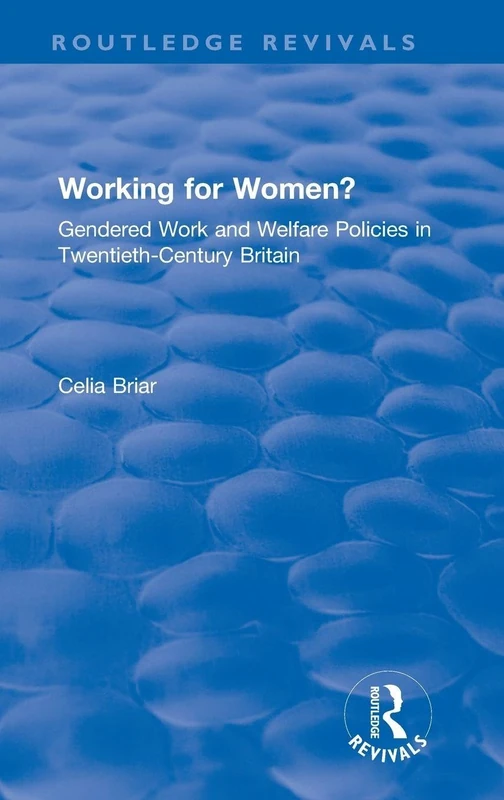 Working for Women?: Gendered Work and Welfare Policies in Twentieth-Century Britain (Routledge Revivals)