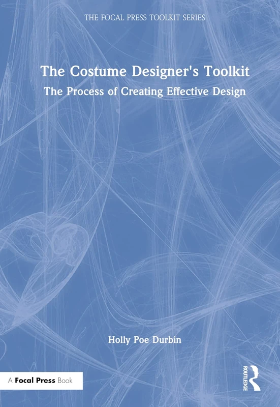 The Costume Designer's Toolkit: The Process of Creating Effective Design (The Focal Press Toolkit Series)