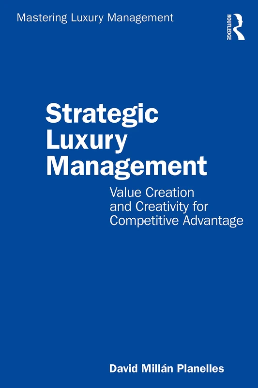 Strategic Luxury Management: Value Creation and Creativity for Competitive Advantage (Mastering Luxury Management)