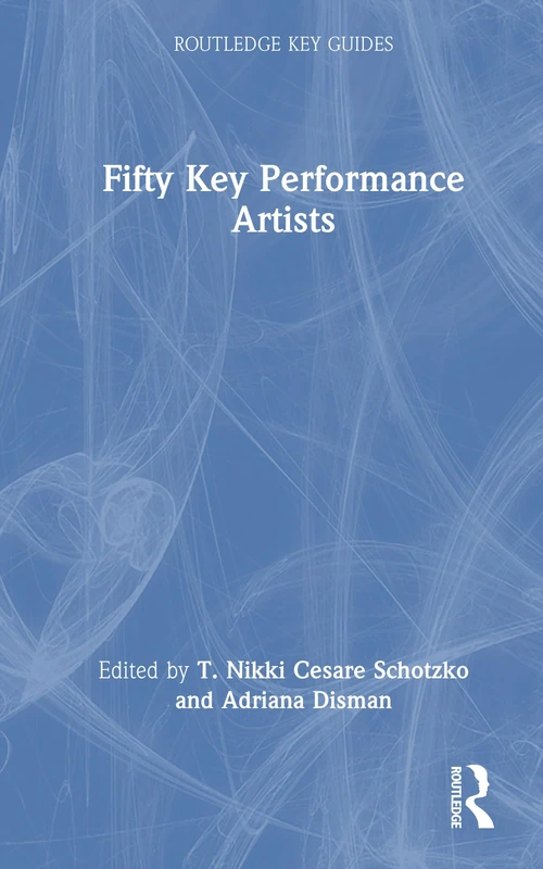 Fifty Key Performance Artists (Routledge Key Guides)