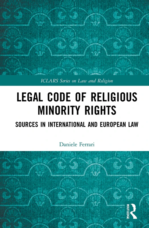 Legal Code of Religious Minority Rights: Sources in International and European Law (ICLARS Series on Law and Religion)