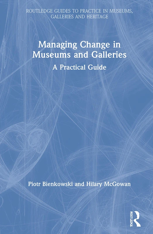 Managing Change in Museums and Galleries: A Practical Guide (Routledge Guides to Practice in Museums, Galleries and Heritage) - Image 1