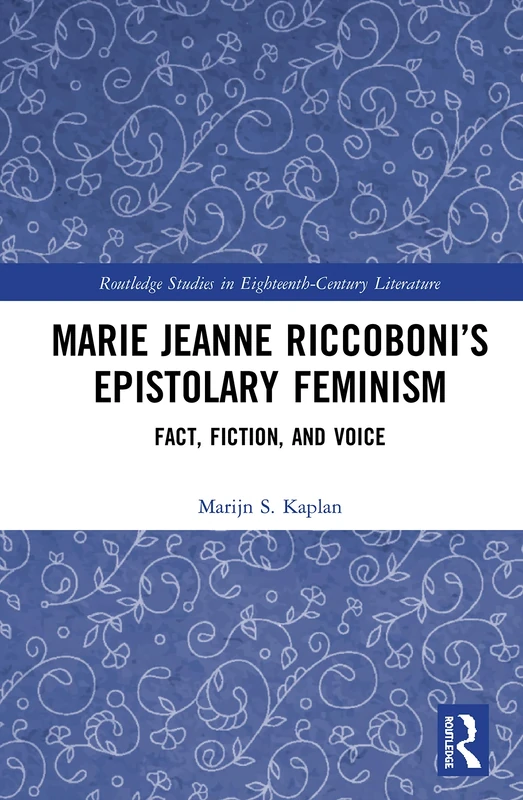 Marie Jeanne Riccoboni’s Epistolary Feminism: Fact, Fiction, and Voice (Routledge Studies in Eighteenth-Century Literature)