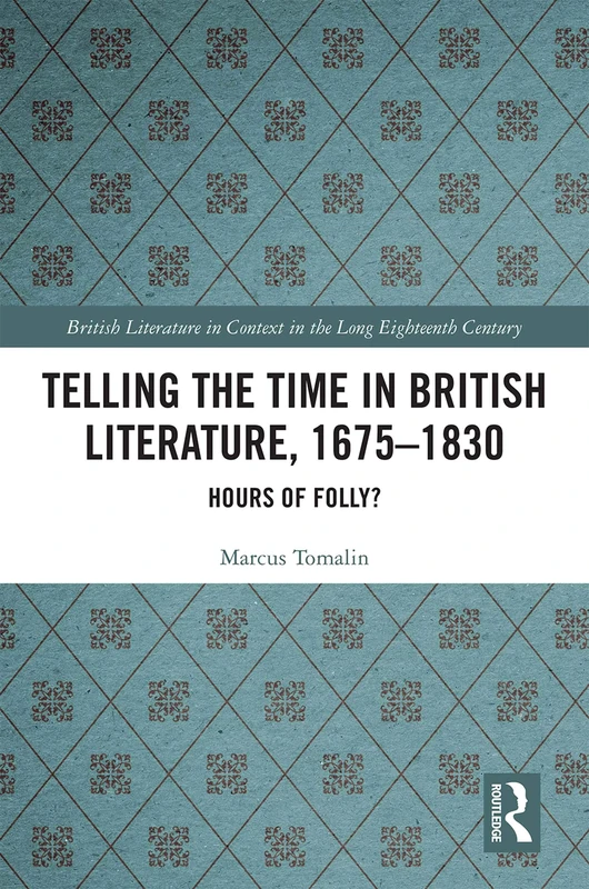Telling the Time in British Literature, 1675-1830: Hours of Folly? (British Literature in Context in the Long Eighteenth Century)
