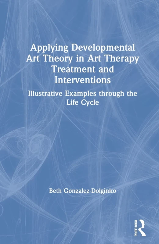 Applying Developmental Art Theory in Art Therapy Treatment and Interventions: Illustrative Examples through the Life Cycle