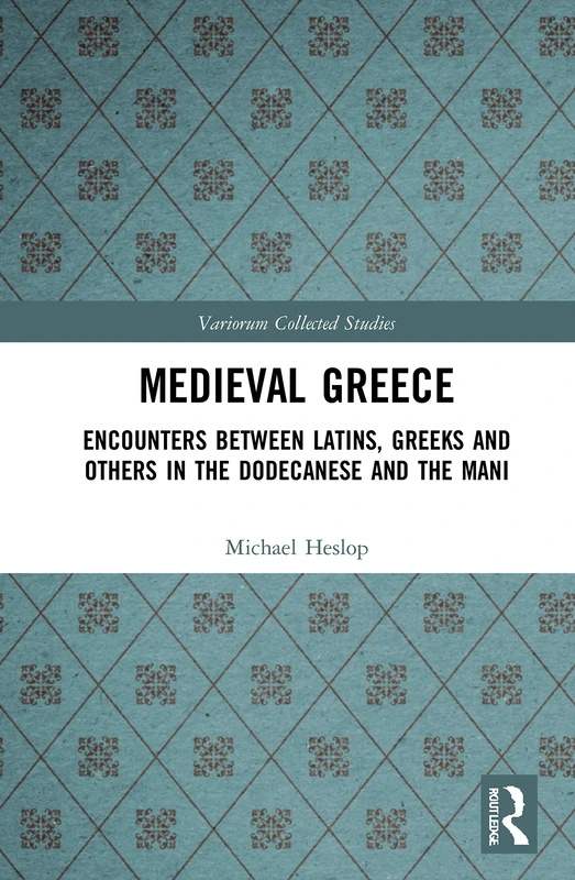 Medieval Greece: Encounters Between Latins, Greeks and Others in the Dodecanese and the Mani: 1093 (Variorum Collected Studies)