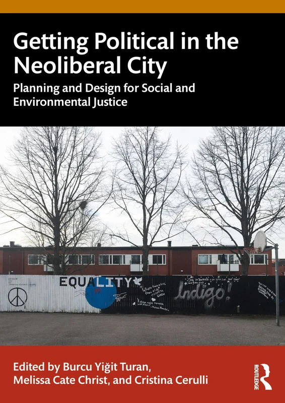 Getting Political in the Neoliberal City: Planning and Design for Social and Environmental Justice