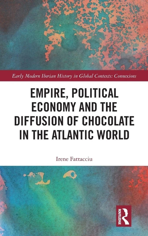 Empire, Political Economy, and the Diffusion of Chocolate in the Atlantic World (Early Modern Iberian History in Global Contexts) - Image 1