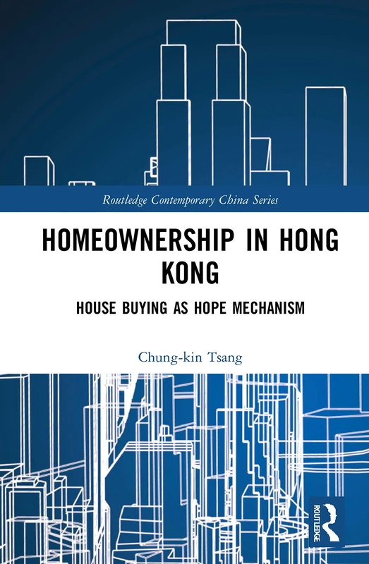 Homeownership in Hong Kong: House Buying as Hope Mechanism (Routledge Contemporary China Series)