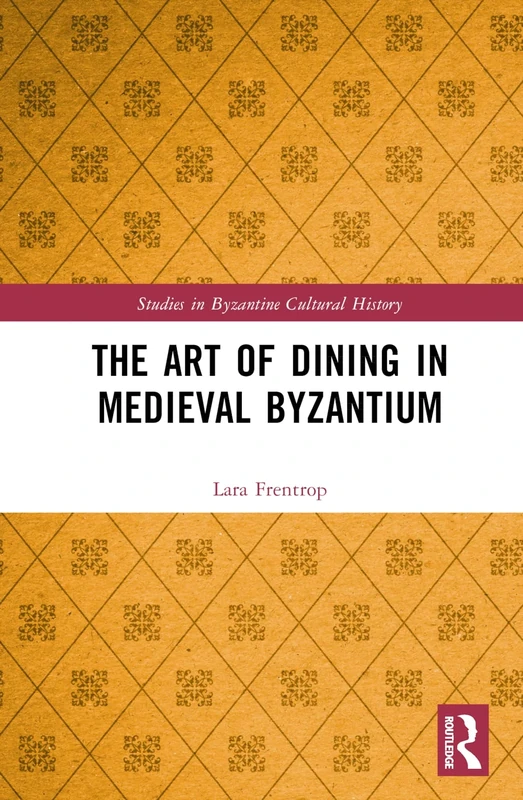 The Art of Dining in Medieval Byzantium (Studies in Byzantine Cultural History)