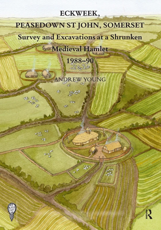 Eckweek, Peasedown St John, Somerset: Survey and Excavations at a Shrunken Medieval Hamlet 1988–90 (The Society for Medieval Archaeology Monographs)