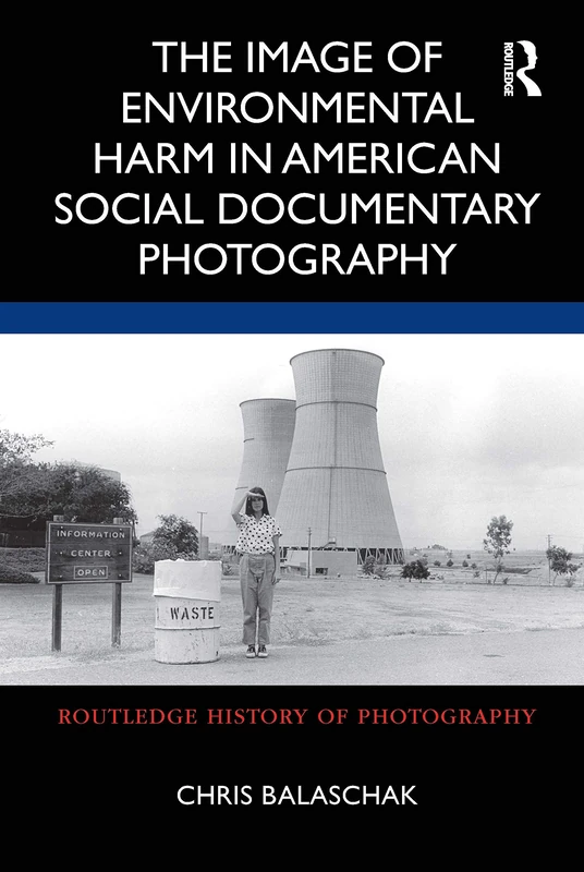 The Image of Environmental Harm in American Social Documentary Photography (Routledge History of Photography)
