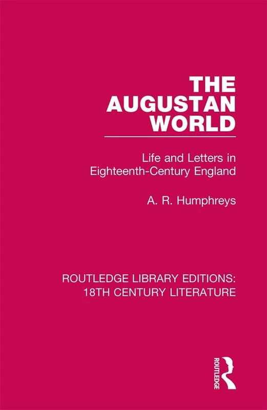 The Augustan World: Life and Letters in Eighteenth-Century England: 9 (Routledge Library Editions: 18th Century Literature)