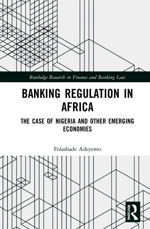 Banking Regulation in Africa: The Case of Nigeria and Other Emerging Economies (Routledge Research in Finance and Banking Law)