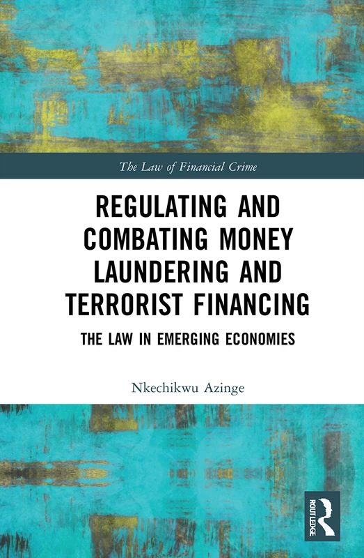 Regulating and Combating Money Laundering and Terrorist Financing: The Law in Emerging Economies (The Law of Financial Crime)