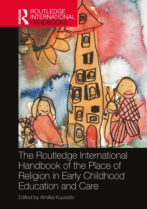 The Routledge International Handbook of the Place of Religion in Early Childhood Education and Care (Routledge International Handbooks of Education)