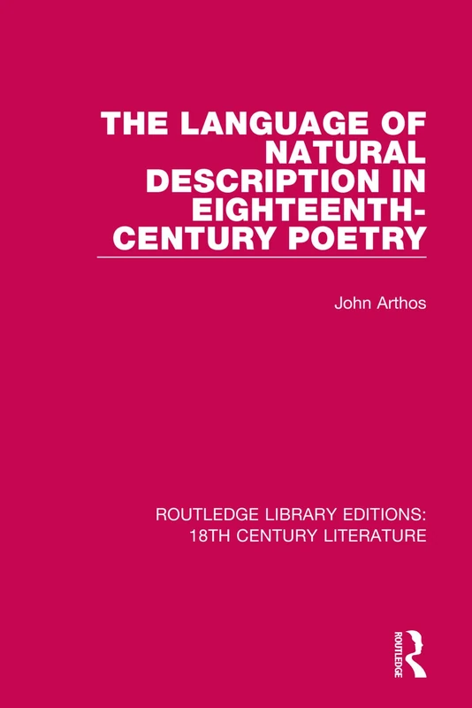 The Language of Natural Description in Eighteenth-Century Poetry: 1 (Routledge Library Editions: 18th Century Literature)