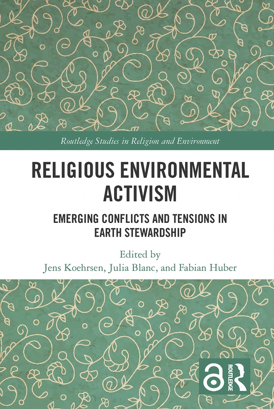 Religious Environmental Activism: Emerging Conflicts and Tensions in Earth Stewardship (Routledge Studies in Religion and Environment)